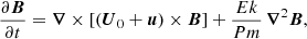 Mathematical equation: $$ \begin{aligned}&\frac{\partial \boldsymbol{B}}{\partial t} = \boldsymbol{\nabla } \times \left[ (\boldsymbol{U}_0 + \boldsymbol{u}) \times \boldsymbol{B} \right] + \frac{Ek}{Pm} \, \boldsymbol{\nabla }^2 \boldsymbol{B}, \end{aligned} $$