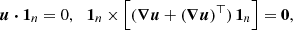 Mathematical equation: $$ \begin{aligned} \boldsymbol{u} \boldsymbol{\cdot } \boldsymbol{1}_n = 0, \ \, \ \boldsymbol{1}_n \times \left[ (\boldsymbol{\nabla } \boldsymbol{u} + (\boldsymbol{\nabla } \boldsymbol{u})^\top ) \, \boldsymbol{1}_n \right] = \boldsymbol{0}, \end{aligned} $$