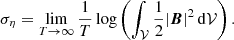 Mathematical equation: $$ \begin{aligned} \sigma _\eta = \lim \limits _{T\rightarrow \infty } \frac{1}{T} \log \left( \int _{\mathcal{V} } \frac{1}{2} |\boldsymbol{B}|^2 \, \mathrm{d} \mathcal{V} \right). \end{aligned} $$