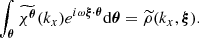 Mathematical equation: $$ \begin{aligned} \int _{\boldsymbol{\theta }} \widetilde{\chi ^{\boldsymbol{\theta }}}(k_x) e^{i \omega \boldsymbol{\xi } \cdot \boldsymbol{\theta }} \mathrm{d} \boldsymbol{\theta } = \widetilde{\rho }(k_x,\boldsymbol{\xi }). \end{aligned} $$