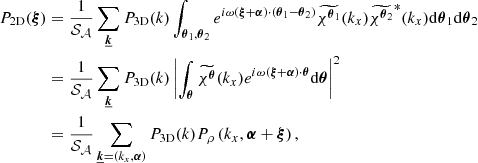 Mathematical equation: $$ \begin{aligned} P_{\rm 2D}(\boldsymbol{\xi })&= \frac{1}{\mathcal{S} _{\mathcal{A} }} \sum _{\boldsymbol{\underline{k}}} P_{\rm 3D}(k) \int _{\boldsymbol{\theta }_1, \boldsymbol{\theta }_2} e^{i \omega \left( \boldsymbol{\xi } + \boldsymbol{\alpha } \right) \cdot \left( \boldsymbol{\theta }_1 - \boldsymbol{\theta }_2 \right)} \widetilde{\chi ^{\boldsymbol{\theta }_1}}(k_{x}) \widetilde{\chi ^{\boldsymbol{\theta }_2}}^*(k_{x}) \mathrm{d} \boldsymbol{\theta }_1 \mathrm{d} \boldsymbol{\theta }_2 \\&= \frac{1}{\mathcal{S} _{\mathcal{A} }} \sum _{\boldsymbol{\underline{k}}} P_{\rm 3D}(k) \left| \int _{\boldsymbol{\theta }} \widetilde{\chi ^{\boldsymbol{\theta }}}(k_{x}) e^{i \omega (\boldsymbol{\xi }+ \boldsymbol{\alpha }) \cdot \boldsymbol{\theta }} \mathrm{d} \boldsymbol{\theta } \right|^2 \\&= \frac{1}{\mathcal{S} _{\mathcal{A} }} \sum _{\boldsymbol{\underline{k}}= (k_x, \boldsymbol{\alpha })} P_{\rm 3D}(k) P_{\rho }\left(k_x,\boldsymbol{\alpha } + \boldsymbol{\xi } \right) , \end{aligned} $$