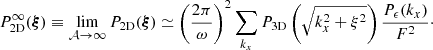 Mathematical equation: $$ \begin{aligned} P_{\rm 2D}^{\infty }(\boldsymbol{\xi }) \equiv \lim _{\mathcal{A} \rightarrow \infty } P_{\rm 2D}(\boldsymbol{\xi }) \simeq \left( \frac{2\pi }{\omega }\right)^2 \sum _{k_x} P_{\rm 3D}\left(\sqrt{k_x^2 + \xi ^2}\right)\frac{P_{\epsilon }(k_x)}{F^2} \cdot \end{aligned} $$