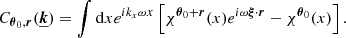 Mathematical equation: $$ \begin{aligned} C_{\boldsymbol{\theta }_0,\boldsymbol{r}}(\boldsymbol{\underline{k}}) = \int \mathrm{d} x e^{ik_x \omega x} \left[ \chi ^{\boldsymbol{\theta }_0+ \boldsymbol{r}}(x) e^{i \omega \boldsymbol{\xi } \cdot \boldsymbol{r}} - \chi ^{\boldsymbol{\theta }_0}(x) \right] . \end{aligned} $$