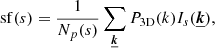 Mathematical equation: $$ \begin{aligned} \mathrm{sf} (s) = \frac{1}{N_p(s)} \sum _{\boldsymbol{\underline{k}}} P_{\rm 3D}(k) I_{s}(\boldsymbol{\underline{k}}), \end{aligned} $$