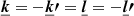 Mathematical equation: $ \boldsymbol{\underline{k}} = -\boldsymbol{\underline{k}\prime} = \boldsymbol{\underline{l}} = -\boldsymbol{\underline{l}\prime} $