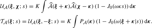 Mathematical equation: $$ \begin{aligned}&\mathcal{U} _{\mathcal{A} }(\boldsymbol{\xi }, \boldsymbol{\chi } ; s) = K \int \widehat{\mathcal{A} }(\boldsymbol{\xi } + \boldsymbol{\kappa }) \widehat{\mathcal{A} }(\boldsymbol{\chi } - \boldsymbol{\kappa }) \left(1-J_0(\omega \kappa s)\right) \mathrm{d} \boldsymbol{\kappa } \\&\mathcal{T} _{\mathcal{A} }(\boldsymbol{\xi } ; s )= \mathcal{U} _{\mathcal{A} }(\boldsymbol{\xi }, -\boldsymbol{\xi } ; s) = K \int P_{\mathcal{A} }(\boldsymbol{\kappa }) \left( 1- J_0(\omega |\boldsymbol{\xi } + \boldsymbol{\kappa }| s ) \right) \mathrm{d} \boldsymbol{\kappa }. \end{aligned} $$