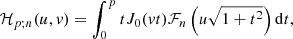 Mathematical equation: $$ \begin{aligned} \mathcal{H} _{p;n}(u,v) = \int _{0}^p t J_0(vt) \mathcal{F} _{n}\left(u \sqrt{1+t^2}\right) \mathrm{d} t , \end{aligned} $$