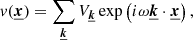 Mathematical equation: $$ \begin{aligned} v({\boldsymbol{\underline{x}}}) = \sum _{{\boldsymbol{\underline{k}}}} V_{{\boldsymbol{\underline{k}}}} \exp \left( i \omega {\boldsymbol{\underline{k}}} \cdot {\boldsymbol{\underline{x}}} \right), \end{aligned} $$
