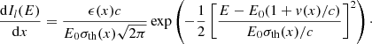 Mathematical equation: $$ \begin{aligned} \frac{\mathrm{d} I_{l}(E)}{\mathrm{d} x} = \frac{\epsilon (x) c}{E_0\sigma _{\rm th}(x) \sqrt{2 \pi }} \exp \left( -\frac{1}{2} \left[\frac{E-E_0 (1+v(x)/c)}{E_0 \sigma _{\rm th}(x)/c}\right]^2 \right)\cdot \end{aligned} $$