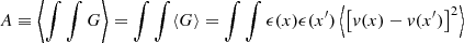 Mathematical equation: $$ \begin{aligned} A \equiv \left\langle \int \int G \right\rangle = \int \int \langle G \rangle = \int \int \epsilon (x) \epsilon (x^{\prime }) \left\langle \left[v(x)-v(x^{\prime })\right]^2\right\rangle \end{aligned} $$