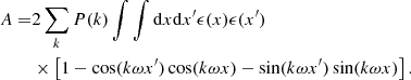 Mathematical equation: $$ \begin{aligned} A =&2 \sum _k P(k) \int \int \mathrm{d} x \mathrm{d} x^{\prime } \epsilon (x) \epsilon (x^{\prime })\\&\times \left[1- \cos (k \omega x^{\prime }) \cos (k \omega x) - \sin (k \omega x^{\prime }) \sin (k \omega x) \right] . \end{aligned} $$