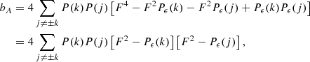 Mathematical equation: $$ \begin{aligned} b_A&= 4 \sum _{j \ne \pm k} P(k) P(j) \left[ F^4 - F^2 P_{\epsilon }(k) - F^2 P_{\epsilon }(j) + P_{\epsilon }(k) P_{\epsilon }(j) \right]\nonumber \\&= 4 \sum _{j \ne \pm k} P(k) P(j) \left[ F^2 - P_{\epsilon }(k) \right] \left[ F^2 - P_{\epsilon }(j) \right], \end{aligned} $$
