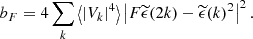 Mathematical equation: $$ \begin{aligned} b_F = 4 \sum _k \left\langle |V_k|^4 \right\rangle \left| F \widetilde{\epsilon }(2k) - \widetilde{\epsilon }(k)^2 \right|^2. \end{aligned} $$