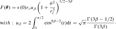 Mathematical equation: $$ \begin{aligned}&F(\boldsymbol{\theta }) = \epsilon (0) r_c u_{\beta } \left( 1+ \frac{\theta ^2}{r_c^2} \right)^{1/2-3\beta } \\&\mathrm with:\ u_{\beta } = 2 \int _{0}^{\pi /2} \cos ^{6\beta -2}(t) \mathrm{d} t = \sqrt{\pi } \frac{\Gamma (3\beta -1/2)}{\Gamma (3 \beta )}\cdot \nonumber \end{aligned} $$