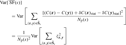 Mathematical equation: $$ \begin{aligned} {\mathrm{Var}}&[\overline{\text{ SF}}(s)] \\&\quad = \mathrm{Var} \left[\sum _{({{\boldsymbol{x}}}, {\boldsymbol{y}}) \in \boldsymbol{\tilde{\mathrm{S}}}_s} \frac{[(C({{\boldsymbol{x}}})-C({\boldsymbol{y}}))+\delta C({{\boldsymbol{x}}})_{\rm stat} - \delta C({\boldsymbol{y}})_{\rm stat}]^2}{N_{\rm p}(s)}\right] \\&\quad = \frac{1}{N_{\rm p}(s)^2} \mathrm{Var} \left[\sum _{({{\boldsymbol{x}}}, {\boldsymbol{y}}) \in \boldsymbol{\tilde{\mathrm{S}}}_s} \zeta _{{\boldsymbol{x}},{\boldsymbol{y}}}^2\right] \end{aligned} $$