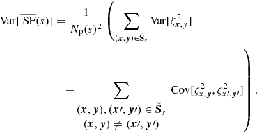 Mathematical equation: $$ \begin{aligned} \mathrm{Var} [\overline{\text{ SF}}(s)]&= \frac{1}{N_{\rm p}(s)^2} \left( \sum _{({{\boldsymbol{x}}}, {\boldsymbol{y}}) \in \boldsymbol{\tilde{\mathrm{S}}}_s} \mathrm{Var} [\zeta _{{{\boldsymbol{x}}}, {\boldsymbol{y}}}^2]\right. \\&\quad \left.+\sum _{\begin{matrix} ({{\boldsymbol{x}}}, {\boldsymbol{y}}), ({{\boldsymbol{x}}\prime }, {{\boldsymbol{y}}\prime }) \in \boldsymbol{\tilde{\mathrm{S}}}_s \\ ({{\boldsymbol{x}}}, {\boldsymbol{y}}) \ne ({{\boldsymbol{x}}\prime }, {{\boldsymbol{y}}\prime }) \end{matrix}} \text{ Cov} [\zeta _{{{\boldsymbol{x}}}, {\boldsymbol{y}}}^2, \zeta _{{{\boldsymbol{x}}\prime }, {{\boldsymbol{y}}\prime }}^2] \right). \end{aligned} $$