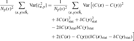 Mathematical equation: $$ \begin{aligned} \frac{1}{N_{\rm p}(s)^2} \sum _{({{\boldsymbol{x}}}, {\boldsymbol{y}}) \in \boldsymbol{\tilde{\mathrm{S}}}_s} \mathrm{Var} [\zeta _{{{\boldsymbol{x}}}, {\boldsymbol{y}}}^2]&= \frac{1}{N_{\rm p}(s)^2} \sum _{({{\boldsymbol{x}}}, {\boldsymbol{y}}) \in \boldsymbol{\tilde{\mathrm{S}}}_s} \mathrm{Var} \left[ (C({{\boldsymbol{x}}})-C({\boldsymbol{y}}))^2\right. \\&\quad + \delta C({{\boldsymbol{x}}})_{\rm stat}^2 + \delta C({\boldsymbol{y}})_{\rm stat}^2 \\&\quad - 2 \delta C({{\boldsymbol{x}}})_{\rm stat} \delta C({\boldsymbol{y}})_{\rm stat} \\&\quad + 2 (C({{\boldsymbol{x}}})-C({\boldsymbol{y}})) (\delta C({{\boldsymbol{x}}})_{\rm stat} - \delta C({\boldsymbol{y}})_{\rm stat})\Big ] \end{aligned} $$