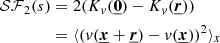 Mathematical equation: $$ \begin{aligned} \mathcal{SF} _2 (s)&= 2 (K_v(\underline{{\boldsymbol{0}}}) - K_{v}(\underline{{\boldsymbol{r}}}))\nonumber \\&= \langle (v(\underline{{\boldsymbol{x}}} + \underline{{\boldsymbol{r}}}) - v(\underline{{\boldsymbol{x}}}))^2 \rangle _x \end{aligned} $$