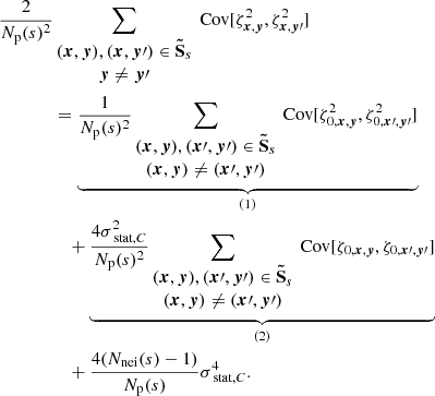 Mathematical equation: $$ \begin{aligned} \frac{2}{N_{\rm p}(s)^2}&\sum _{\begin{matrix} ({{\boldsymbol{x}}}, {\boldsymbol{y}}), ({{\boldsymbol{x}}},{\boldsymbol{y}}\prime ) \in \boldsymbol{\tilde{\mathrm{S}}}_s \\ {\boldsymbol{y}} \ne {\boldsymbol{y}}\prime \end{matrix}} \text{ Cov} [\zeta ^2_{{{\boldsymbol{x}}}, {\boldsymbol{y}}}, \zeta ^2_{{\boldsymbol{x}}, {\boldsymbol{y}}\prime }] \\&= \underbrace{\frac{1}{N_{\rm p}(s)^2} \sum _{\begin{matrix} ({{\boldsymbol{x}}}, {\boldsymbol{y}}), ({\boldsymbol{x}}\prime , {\boldsymbol{y}}\prime ) \in \boldsymbol{\tilde{\mathrm{S}}}_s \\ ({{\boldsymbol{x}}}, {\boldsymbol{y}}) \ne ({\boldsymbol{x}}\prime , {\boldsymbol{y}}\prime ) \end{matrix}} \text{ Cov} [\zeta ^2_{0, {{\boldsymbol{x}}}, {\boldsymbol{y}}}, \zeta ^2_{0, {\boldsymbol{x}}\prime , {\boldsymbol{y}}\prime }]}_{(1)} \\&\quad + \underbrace{\frac{4 \sigma _{\text{ stat}, C}^2}{N_{\rm p}(s)^2} \sum _{\begin{matrix} ({{\boldsymbol{x}}}, {\boldsymbol{y}}), ({\boldsymbol{x}}\prime , {\boldsymbol{y}}\prime ) \in \boldsymbol{\tilde{\mathrm{S}}}_s \\ ({{\boldsymbol{x}}}, {\boldsymbol{y}}) \ne ({\boldsymbol{x}}\prime , {\boldsymbol{y}}\prime ) \end{matrix}} \text{ Cov} [\zeta _{0, {{\boldsymbol{x}}}, {\boldsymbol{y}}}, \zeta _{0, {\boldsymbol{x}}\prime , {\boldsymbol{y}}\prime }]}_{(2)} \\&\quad + \frac{4(N_{\rm nei}(s)-1)}{N_{\rm p}(s)} \sigma _{\text{ stat}, C}^4. \end{aligned} $$