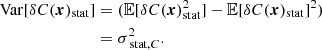 Mathematical equation: $$ \begin{aligned} \mathrm{Var} [\delta C({{\boldsymbol{x}}})_{\rm stat}]&= ( \mathbb{E} [\delta C({{\boldsymbol{x}}})_{\rm stat}^2] - \mathbb{E} [\delta C({{\boldsymbol{x}}})_{\rm stat}]^2) \\&= \sigma _{\text{ stat}, C}^2. \end{aligned} $$
