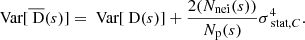 Mathematical equation: $$ \begin{aligned} \text{ Var}[\overline{\text{ D}}(s)] = \text{ Var}[\text{ D}(s)] + \frac{2(N_{\rm nei}(s))}{N_{\mathrm{p}}(s)} \sigma _{\text{ stat}, C}^4. \end{aligned} $$
