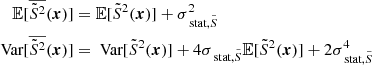 Mathematical equation: $$ \begin{aligned} \mathbb{E} [\overline{\tilde{S}^2}({\boldsymbol{x}})]&= \mathbb{E} [\tilde{S}^2({\boldsymbol{x}})] + \sigma _{\text{ stat}, \tilde{S}}^2 \nonumber \\ \text{ Var}[\overline{\tilde{S}^2}({\boldsymbol{x}})]&= \text{ Var}[\tilde{S}^2({\boldsymbol{x}})] + 4 \sigma _{\text{ stat}, \tilde{S}}\mathbb{E} [\tilde{S}^2({\boldsymbol{x}})] + 2\sigma _{\text{ stat}, \tilde{S}}^4 \end{aligned} $$