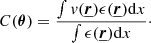 Mathematical equation: $$ \begin{aligned} C({\boldsymbol{\theta }}) = \frac{\int v(\underline{{\boldsymbol{r}}}) \epsilon (\underline{{\boldsymbol{r}}}) \mathrm{d}x}{\int \epsilon (\underline{{\boldsymbol{{r}}}}) \mathrm{d}x}\cdot \end{aligned} $$