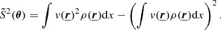 Mathematical equation: $$ \begin{aligned} \tilde{S}^2({\boldsymbol{\theta }}) = \int v(\underline{{\boldsymbol{r}}})^2 \rho (\underline{{\boldsymbol{r}}})\mathrm{d}x - \left( \int v(\underline{{\boldsymbol{r}}}) \rho (\underline{{\boldsymbol{r}}}) \mathrm{d}x \right)^2. \end{aligned} $$