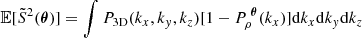 Mathematical equation: $$ \begin{aligned} \mathbb{E} [\tilde{S}^2({\boldsymbol{\theta }})] = \int P_{\rm 3D} (k_x, k_y, k_z) [1 - P_{\rho }^{~{\boldsymbol{\theta }}}(k_x)] \mathrm{d}k_x \mathrm{d}k_y \mathrm{d}k_z \end{aligned} $$