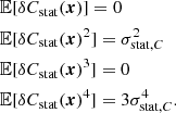 Mathematical equation: $$ \begin{aligned}&\mathbb{E} [\delta C_{\mathrm{stat}}({\boldsymbol{x}})] = 0 \\&\mathbb{E} [\delta C_{\mathrm{stat}}({\boldsymbol{x}})^2] = \sigma _{\mathrm{stat}, C}^2 \\&\mathbb{E} [\delta C_{\mathrm{stat}}({\boldsymbol{x}})^3] = 0 \\&\mathbb{E} [\delta C_{\mathrm{stat}}({\boldsymbol{x}})^4] = 3\sigma _{\mathrm{stat}, C}^4. \end{aligned} $$