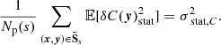 Mathematical equation: $$ \begin{aligned} \frac{1}{N_{\rm p}(s)} \sum _{({{\boldsymbol{x}}}, {\boldsymbol{y}}) \in \boldsymbol{\tilde{\mathrm{S}}}_s} \mathbb{E} [\delta C({\boldsymbol{y}})_{\rm stat}^2] = \sigma _{\text{ stat}, C}^2. \end{aligned} $$