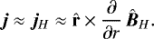 Mathematical equation: \begin{equation*}\bm{j} \approx \bm{j}_H \approx {\hat{\mathbf{r}}}\times\frac{\partial}{\partial r}\,\hat{\bm{B}}_H .\end{equation*}