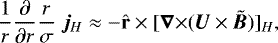 Mathematical equation: \begin{equation*}\frac{1}{r}\frac{\partial}{\partial r} \frac{r}{\sigma}\;\bm{j}_H \approx -{\hat{\mathbf{r}}}\times[{{\bm{\nabla}}\times} (\bm{U}\times\tilde{\bm{B}})]_H ,\end{equation*}