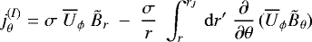 Mathematical equation: \begin{equation*}j^{(I)}_{\theta} = \sigma\;{\overline{U}_{\phi}}\;\tilde{B}_r \;-\; \frac{\sigma}{r}\;\int_r^{r_J}\,\mathrm{d} r^{\prime}\;\frac{\partial}{\partial\theta}\, ({\overline{U}_{\phi}}\tilde{B}_{\theta} ) \end{equation*}