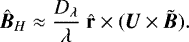 Mathematical equation: \begin{equation*}\hat{\bm{B}}_H \approx \frac{D_{\lambda}}{\lambda} \;{\hat{\mathbf{r}}}\times( \bm{U}\times\tilde{\bm{B}} ) .\end{equation*}