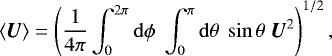 Mathematical equation: \begin{equation*}\langle\bm{U}\rangle = \left( \frac{1}{4 \pi} \int_0^{2\pi}\mathrm{d} \phi\;\int_0^{\pi} \mathrm{d} \theta\;\sin\theta \;\bm{U}^2\right)^{1/2} ,\end{equation*}