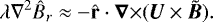 Mathematical equation: \begin{equation*}\lambda \nabla^2 \hat{B}_r \approx - {\hat{\mathbf{r}}}\cdot{{\bm{\nabla}}\times}(\bm{U}\times\tilde{\bm{B}}) .\end{equation*}