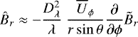 Mathematical equation: \begin{equation*}\hat{B}_r \approx - \frac{D_{\lambda}^2}{\lambda}\; \frac{{\overline{U}_{\phi}}}{r\sin{\theta}} \frac{\partial}{\partial\phi} \tilde{B}_r \end{equation*}