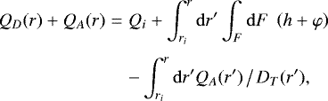 Mathematical equation: \begin{eqnarray*}Q_D(r) + Q_A(r) &=& Q_i + \int_{r_i}^r \mathrm{d} r^{\prime} \int_F \mathrm{d} F\;\left( h + \varphi \right) \\[3pt] &&-\nonumber \int_{r_i}^r \mathrm{d} r^{\prime} Q_A(r^{\prime})\,\big/\, D_T(r^{\prime}), \end{eqnarray*}