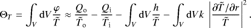 Mathematical equation: \begin{equation*}\Theta_T = \int_V \mathrm{d} V \frac{\varphi}{{\tilde{T}}} \approx \frac{Q_{\textrm{o}}}{{\tilde{T}}_{\textrm{o}}} - \frac{Q_{\textrm{i}}}{{\tilde{T}}_{\textrm{i}}} - \int_V \mathrm{d} V \frac{h}{{\tilde{T}}} - \int_V \mathrm{d} V k\;\left|\frac{\partial {\tilde{T}} / \partial r}{{\tilde{T}}}\right|^2 .\end{equation*}