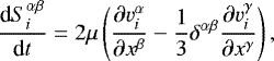 Mathematical equation: \begin{equation*} {\textrm{d} S^{\alpha\beta}_i\over{\textrm{d}} t} = 2\mu\left(\frac{ \partial v_i^{\alpha}}{\partial x^{\beta}} - {{1\over3}}\delta^{\alpha\beta} \frac{\partial v_i^{\gamma}}{\partial x^{\gamma}} \right) , \end{equation*}