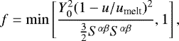Mathematical equation: \begin{equation*} f = \operatorname{min}\left[ \frac{Y_0^2(1-u/u_{\textrm{melt}})^2}{\frac{3}{2} S^{\alpha\beta} S^{\alpha\beta}}, 1 \right], \end{equation*}