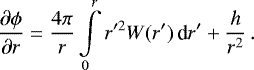 Mathematical equation: \begin{equation*} \frac{\partial\phi}{\partial r} = \frac{4\pi}{r}\int\limits_0^r r'^2 W(r')\,\textrm{d} r' + \frac{h}{r^2}\,. \end{equation*}