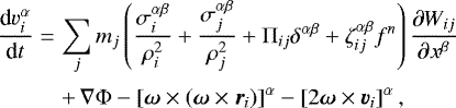 Mathematical equation: \begin{eqnarray*} \frac{\textrm{d} v_i^{\alpha}}{\textrm{d} t} & = & \sum_j m_j \left( \frac{\sigma^{\alpha \beta}_i}{\rho_i^2} + \frac{\sigma^{\alpha \beta}_j}{\rho_j^2} + \Pi_{ij} \delta^{\alpha\beta} + \zeta^{\alpha\beta}_{ij} f^n\right) \frac{\partial W_{ij}}{\partial x^{\beta}}\nonumber \\[2pt] && +\, \nabla \Phi - \left[\bm{\omega} \times (\bm{\omega} \times \bm{r}_i)\right]^{\alpha} - \left[2\bm{\omega} \times \bm{v}_i\right] ^{\alpha} ,\end{eqnarray*}