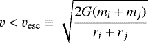 Mathematical equation: \begin{equation*} v < v_{\textrm{esc}} \equiv \sqrt{\frac{2 G (m_i + m_j)}{r_i + r_j}}\end{equation*}