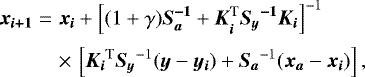 Mathematical equation: \begin{eqnarray*} \vec{x_{i+1}} & = & \vec{x_{i}} + \left[(1+\gamma)\vec{S_{a}^{-1}} + \vec{K_i^{\textrm{T}}\vec{S_y}^{-1}\vec{K_i}}\right]^{-1} \nonumber\\[2pt] && \times \,\left[\vec{K_i}^{\textrm{T}}\vec{S_y}^{-1}(\vec{y}-\vec{y_i}) + \vec{S_a}^{-1}(\vec{x_a}-\vec{x_i})\right], \end{eqnarray*}