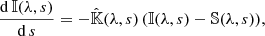 Mathematical equation: $$ \begin{aligned} \frac{\mathrm{d}\,{\mathbb{I} }(\lambda , s)}{\mathrm{d}\,s}=-\hat{{\mathbb{K} }}(\lambda , s)\,({\mathbb{I} }(\lambda , s)-{\mathbb{S} }(\lambda , s)), \end{aligned} $$