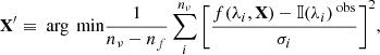 Mathematical equation: $$ \begin{aligned} \mathbf X ^{\prime }\equiv \text{ arg}\,\text{ min}{\frac{1}{n_{\nu }-n_{f}}\sum _{i}^{n_{\nu }}\left[\frac{f(\lambda _{i}, \mathbf X )-{\mathbb{I} }(\lambda _{i})^{\text{ obs}}}{\sigma _{i}}\right]^2}, \end{aligned} $$