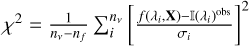 Mathematical equation: $ \chi^2=\frac{1}{n_{\nu}-n_{f}}\sum_{i}^{n_{\nu}}\left[\frac{f(\lambda_{i}, \mathbf{X})-\mathbb{{I}}(\lambda_{i})^{\text{ obs}}}{\sigma_{i}}\right]^2 $