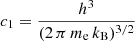 Mathematical equation: $ c_{1}=\frac{h^{3}}{(2\,\pi\,m_{\mathrm{e}}\,k_{\mathrm{B}})^{3/2}} $